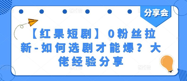 【红果短剧】0粉丝拉新-如何选剧才能爆？大佬经验分享-星禾网创星球