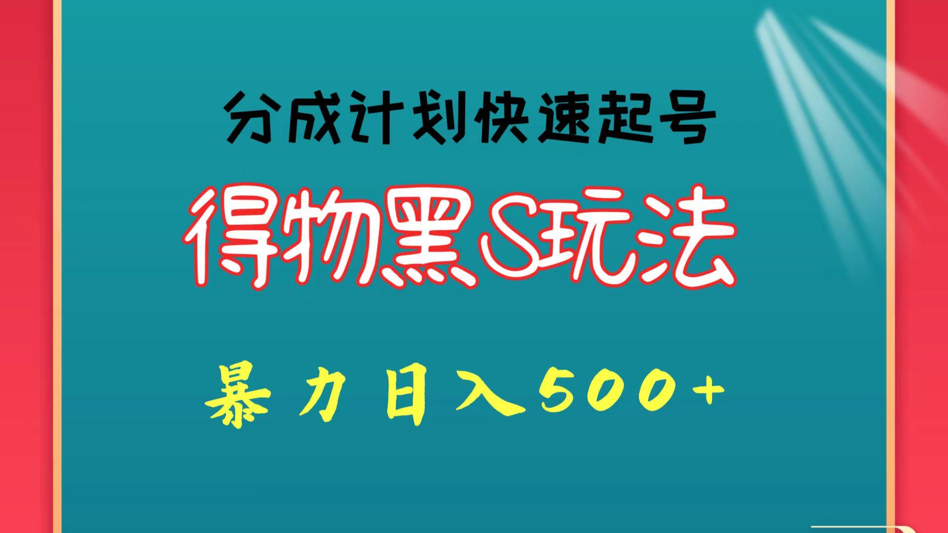 得物黑S玩法 分成计划起号迅速 暴力日入500+-星禾网创星球