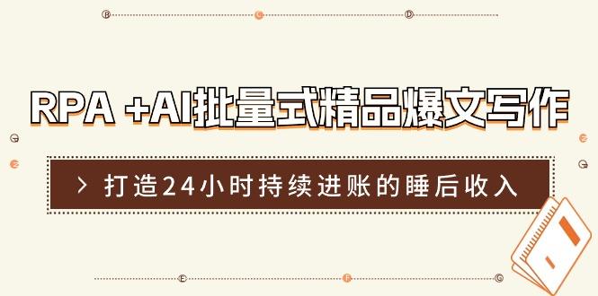 RPA +AI批量式 精品爆文写作  日更实操营，打造24小时持续进账的睡后收入-星禾网创星球