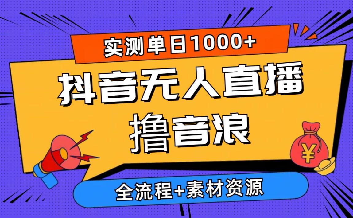 2024抖音无人直播撸音浪新玩法 日入1000+ 全流程+素材资源-星禾网创星球