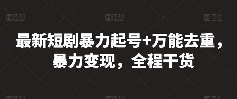 最新短剧暴力起号+万能去重，暴力变现，全程干货【揭秘】-星禾网创星球