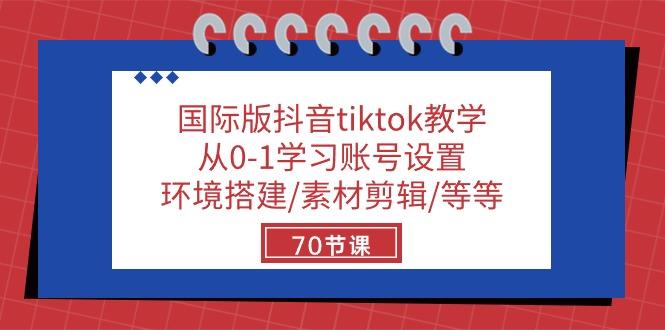 国际版抖音tiktok教学：从0-1学习账号设置/环境搭建/素材剪辑/等等/70节-星禾网创星球