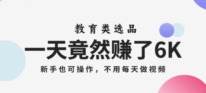 一天竟然赚了6000多，教育类选品，新手也可操作，更不用每天做短视频【揭秘】-星禾网创星球