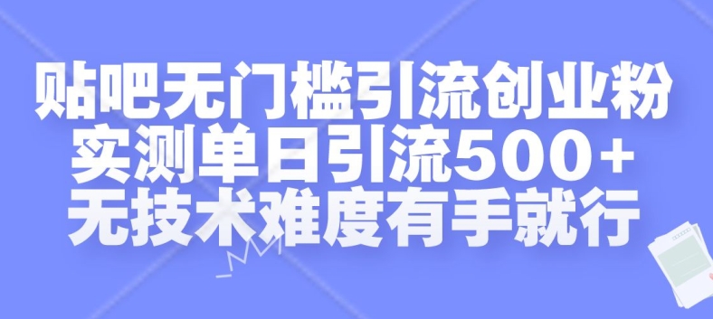 贴吧无门槛引流创业粉，实测单日引流500+，无技术难度有手就行【揭秘】-星禾网创星球