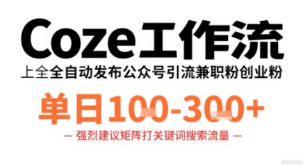 Coze工作流一键发布高质量公众号引流兼职粉代发粉，单日1-3张-星禾网创星球