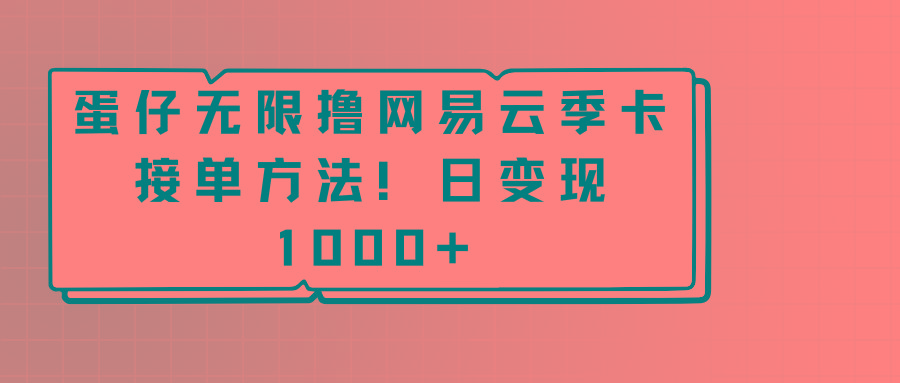 蛋仔无限撸网易云季卡接单方法！日变现1000+-星禾网创星球