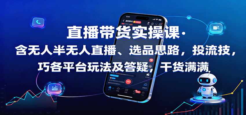 直播带货实操课：含无人半无人直播、选品思路，投流技巧，各平台玩法及答疑，干货满满-星禾网创星球