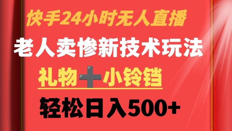 快手24小时无人直播，老人卖惨最新技术玩法，礼物+小铃铛，轻松日入500+【揭秘】-星禾网创星球