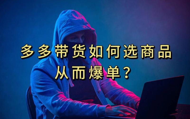 多多视频带货选什么商品链接才能爆单，10分钟教会你，爆单不是浮云【揭秘】-星禾网创星球