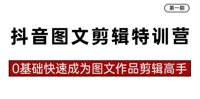 抖音图文剪辑特训营第一期，0基础快速成为图文作品剪辑高手(23节课)-星禾网创星球