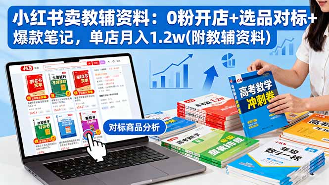 小红书卖教辅资料：0粉开店+选品对标+爆款笔记，单店月入1.2w(附教辅资料-星禾网创星球