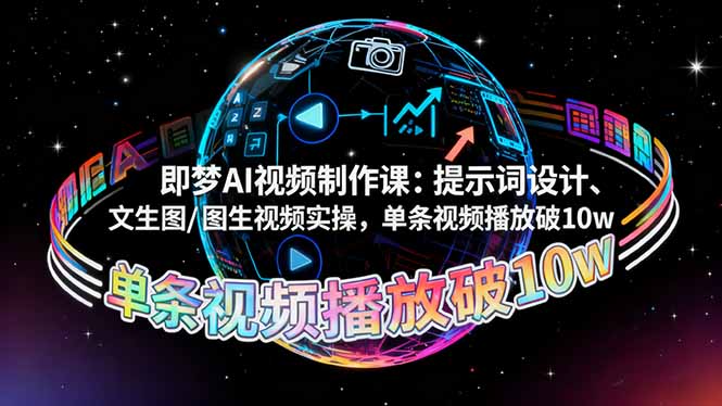 即梦AI视频制作课:提示词设计、文生图/图生视频实操,单条视频播放破10w-星禾网创星球