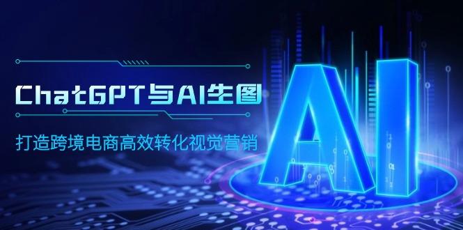 (9868期)ChatGPT与AI生图，打造跨境电商高效转化视觉营销-星禾网创星球