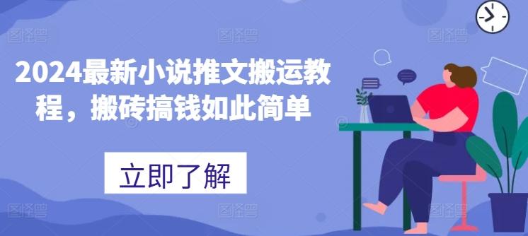 2024最新小说推文搬运教程，搬砖搞钱如此简单-星禾网创星球