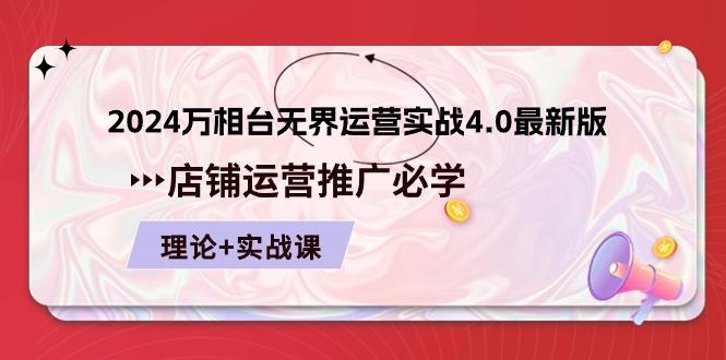 2024-万相台 无界 运营实战4.0最新版，店铺 运营推广必修 理论+实操-星禾网创星球