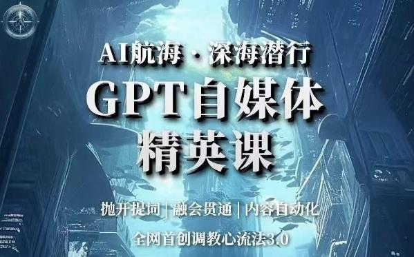 AI航海·深海潜行，GPT自媒体精英课，全网首创调教心流法3.0-星禾网创星球