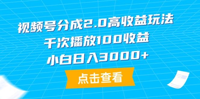(9716期)视频号分成2.0高收益玩法，千次播放100收益，小白日入3000+-星禾网创星球