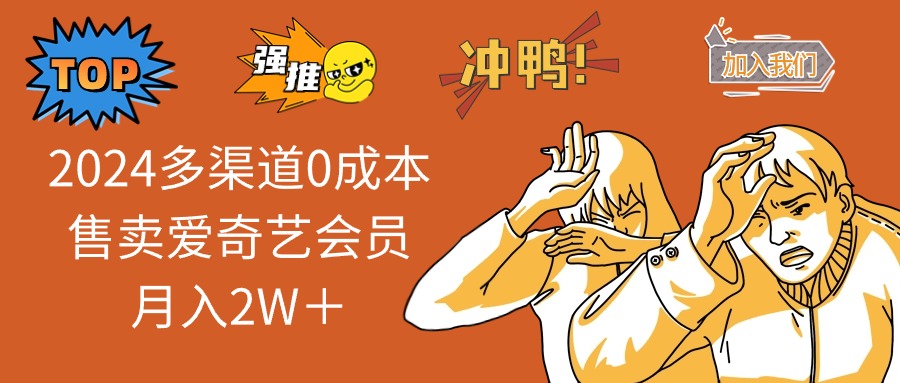 2024多渠道0成本售卖爱奇艺会员月入2W＋-星禾网创星球
