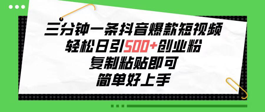 三分钟一条抖音爆款短视频，轻松日引500+创业粉，复制粘贴即可，简单好...-星禾网创星球