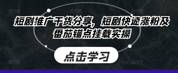 短剧推广干货分享，短剧快速涨粉及番茄锚点挂载实操-星禾网创星球