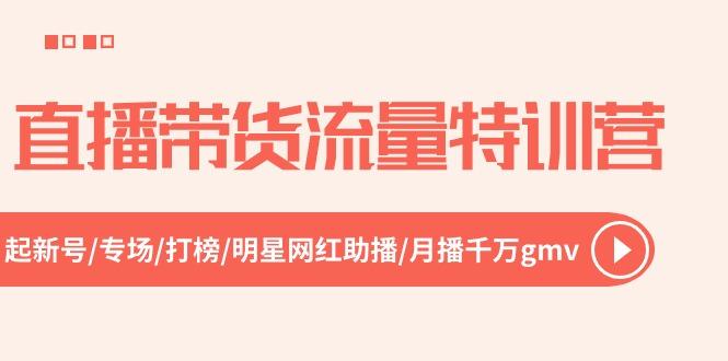 直播带货流量特训营，起新号-专场-打榜-明星网红助播 月播千万gmv(52节-星禾网创星球