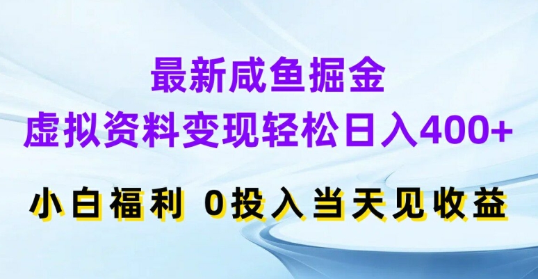 最新咸鱼掘金，虚拟资料变现，轻松日入400+，小白福利，0投入当天见收益【揭秘】-星禾网创星球