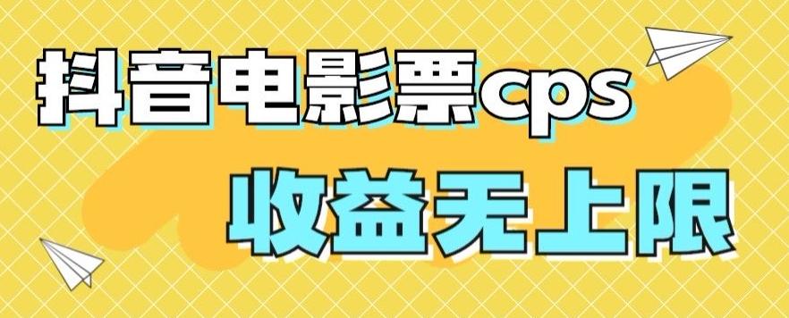 风口项目，抖音电影票cps，单日收益上限高，保姆级教程，小白也可学会-星禾网创星球