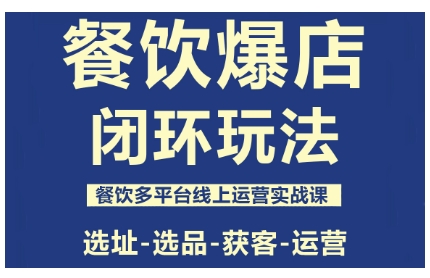 餐饮爆店闭环玩法，餐饮多平台线上运营实战课，选址-选品-获客-运营-星禾网创星球