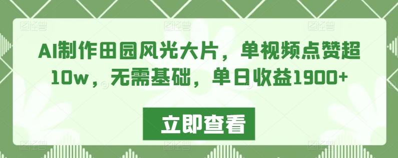 AI制作田园风光大片，单视频点赞超10w，无需基础，单日收益1900+【揭秘】-星禾网创星球