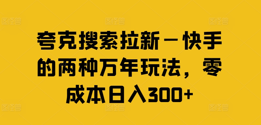 夸克搜索拉新—快手的两种万年玩法，零成本日入300+-星禾网创星球