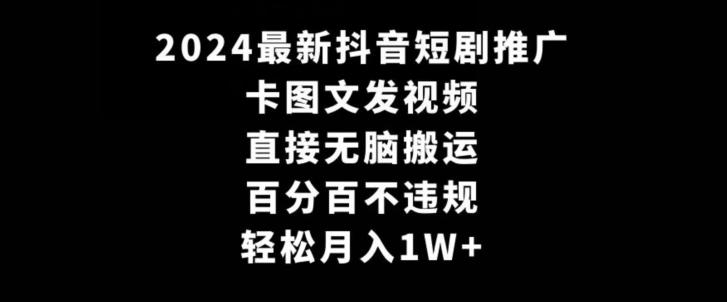 2024最新抖音短剧推广，卡图文发视频，直接无脑搬，百分百不违规，轻松月入1W+【揭秘】-星禾网创星球