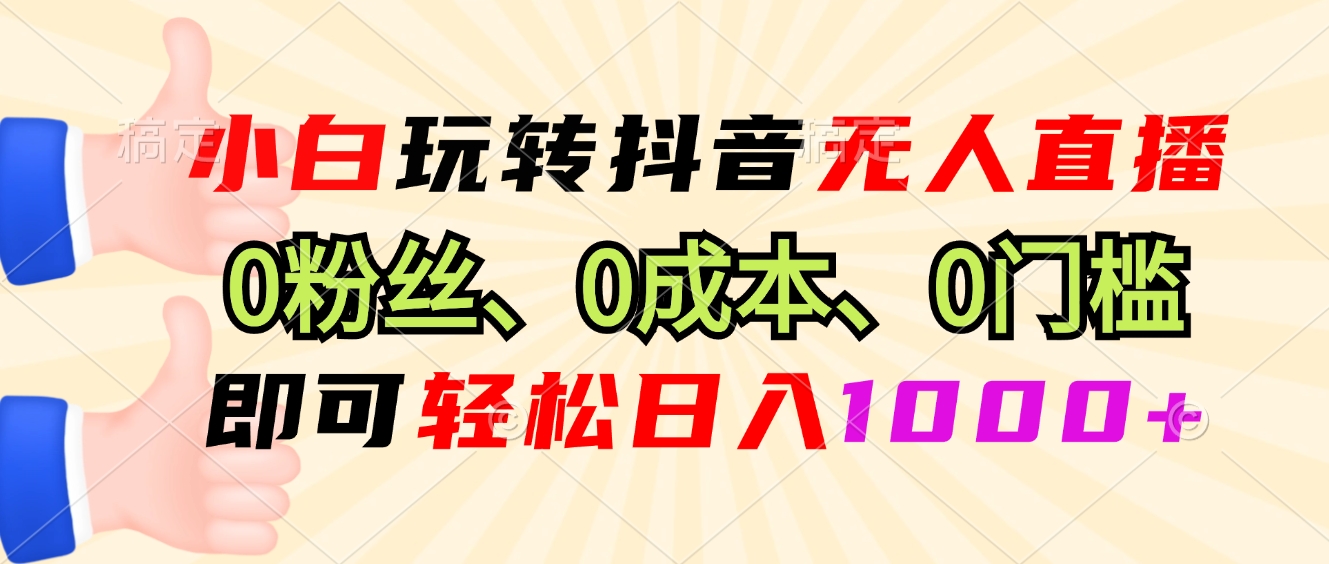小白玩转抖音无人直播，0粉丝、0成本、0门槛，轻松日入1000+-星禾网创星球