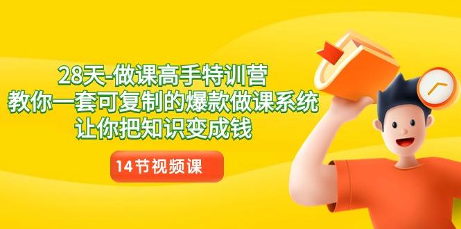 28天做课高手特训营，教你一套可复制的爆款做课系统，让你把知识变成钱-星禾网创星球