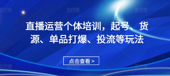 直播运营个体培训，起号、货源、单品打爆、投流等玩法-星禾网创星球