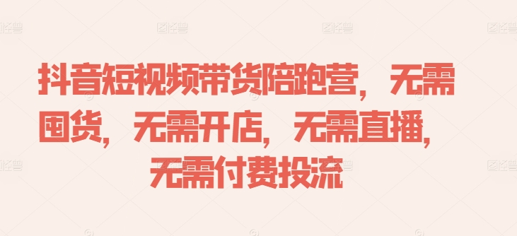 抖音短视频带货陪跑营，无需囤货、无需开店、无需直播,无需付费投流-星禾网创星球