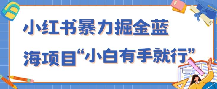 小红书暴力掘金蓝海项目，轻松日入1000+、小白有手就行（附新引流方法，不违规）-星禾网创星球