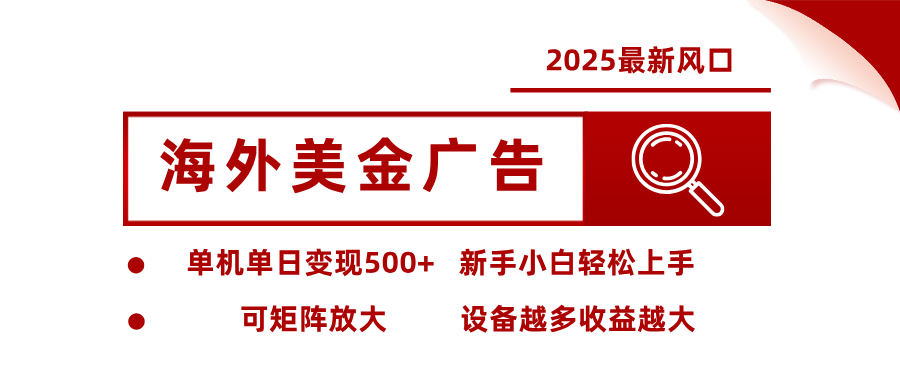 2025最新风口 海外美金广告 单机单日变现500+ 可矩阵放大 设备越多收…-星禾网创星球