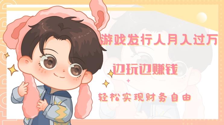 游戏发行人月入过万，边玩边赚钱-星禾网创星球