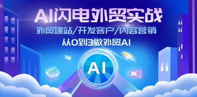 AI 闪电外贸实战：外贸建站/开发客户/内容营销/从0到3做外贸AI-更新至75节-星禾网创星球