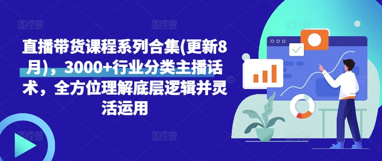 直播带货课程系列合集(更新8月)，3000+行业分类主播话术，全方位理解底层逻辑并灵活运用-星禾网创星球