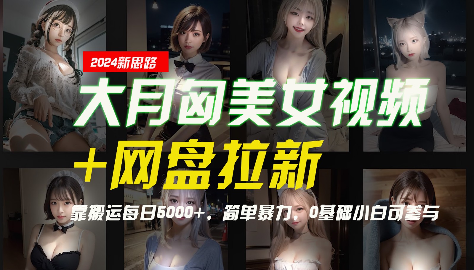【新思路】大月匈美女视频+网盘拉新，靠搬运每日5000+，简单暴力，0基础小白可参与-星禾网创星球