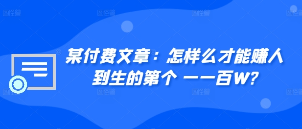 ​某付费文章：怎‮样么‬才能赚‮人到‬生的第‮个一‬一百W?-星禾网创星球