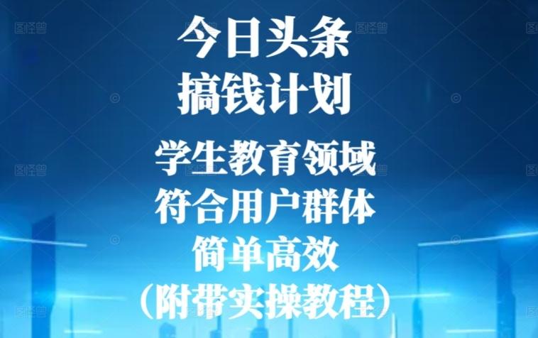 今日头条搞钱计划，学生教育领域，符合用户群体，简单高效（附带实操教程）-星禾网创星球