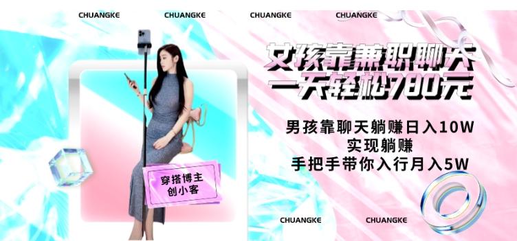 女孩靠兼职聊天一天轻松780元、男孩靠聊天躺赚日入10W、实现躺赚，手把手带你入行月入5W【包含后台】-星禾网创星球