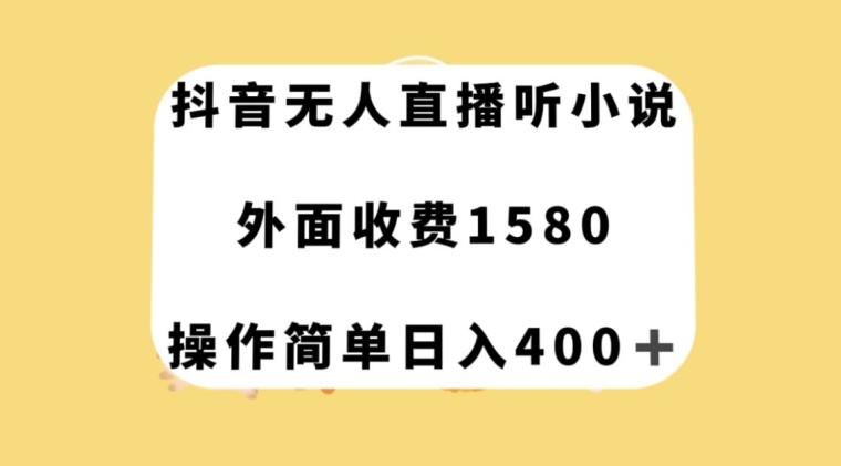 抖音无人直播听小说，外面收费1580，操作简单日入400+【揭秘】-星禾网创星球
