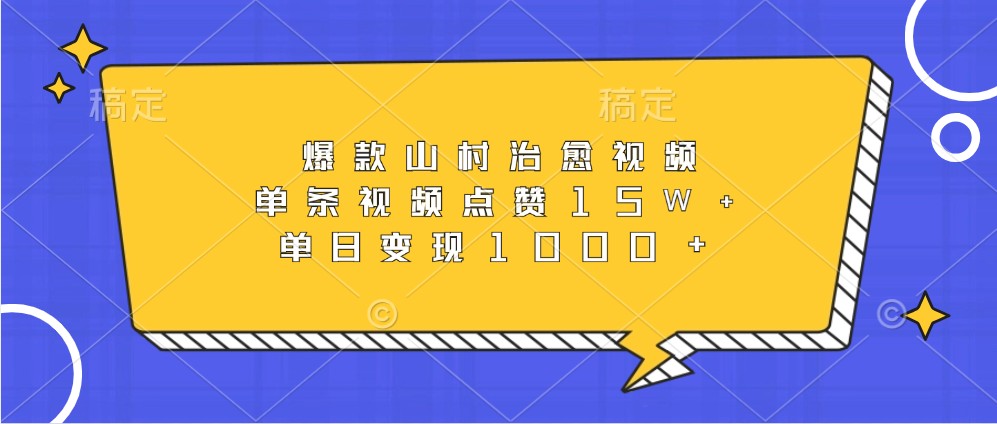爆款山村治愈视频，单条视频点赞15W+，单日变现1000+-星禾网创星球