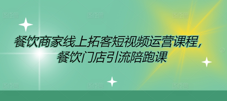 餐饮商家线上拓客短视频运营课程，餐饮门店引流陪跑课-星禾网创星球