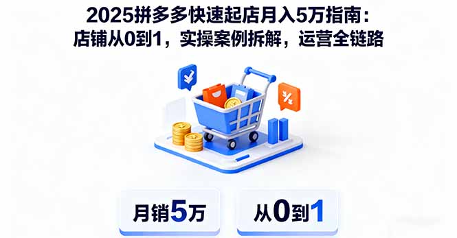 2025拼多多快速起店月入5万指南：店铺从0到1，实操案例拆解，运营全链路-星禾网创星球
